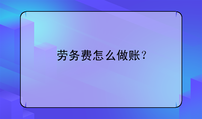 勞務(wù)費怎么做賬？