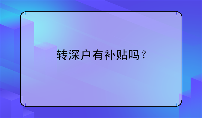 轉(zhuǎn)深戶有補貼嗎？