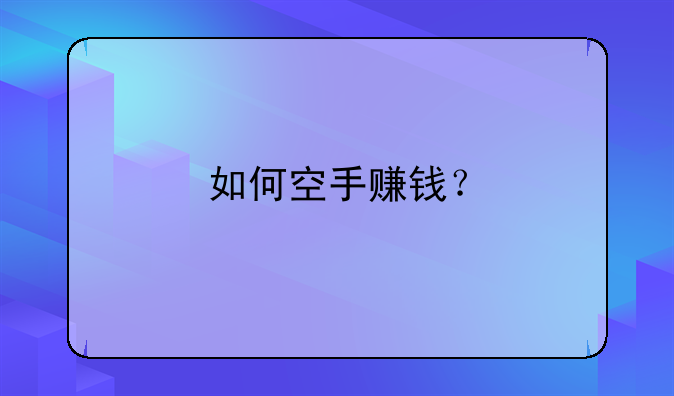 如何空手賺錢(qián)？