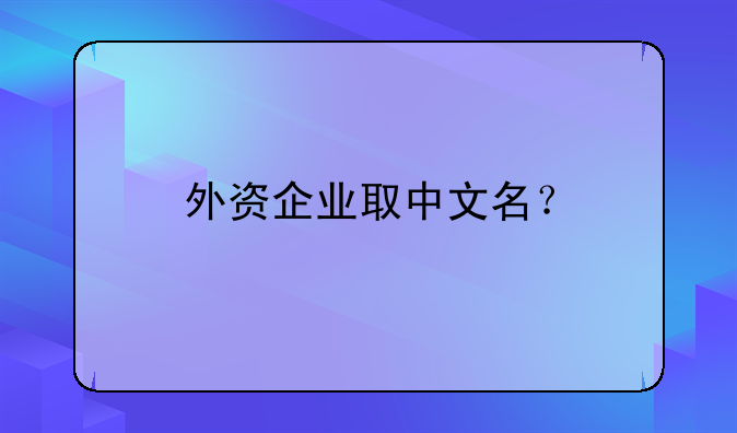 外資企業(yè)取中文名？