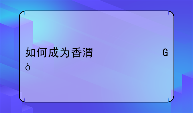 如何成為香港居民？