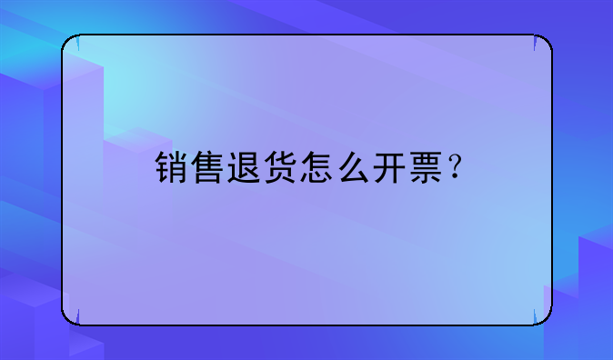 銷售退貨怎么開(kāi)票？