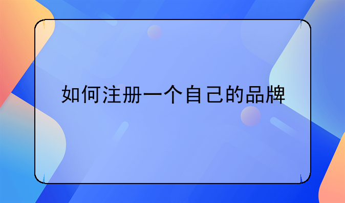 如何注冊一個(gè)自己的品牌