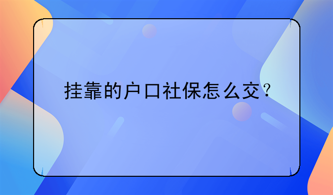 掛靠的戶口社保怎么交？