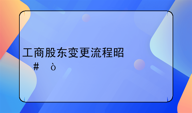 工商股東變更流程是什么？