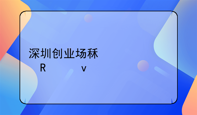 深圳創(chuàng)業(yè)場租補貼申請條件