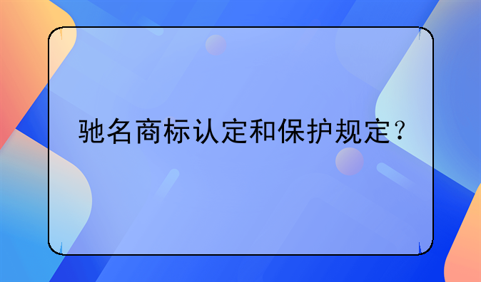 馳名商標認定和保護規(guī)定？