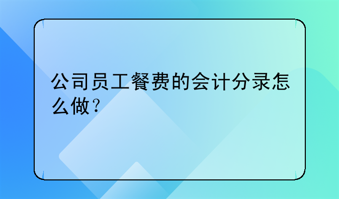 公司員工餐費的會計分錄怎么做？