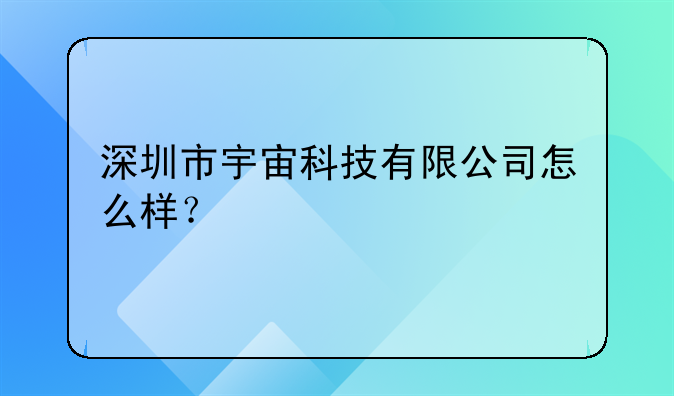 深圳市宇宙科技有限公司怎么樣？