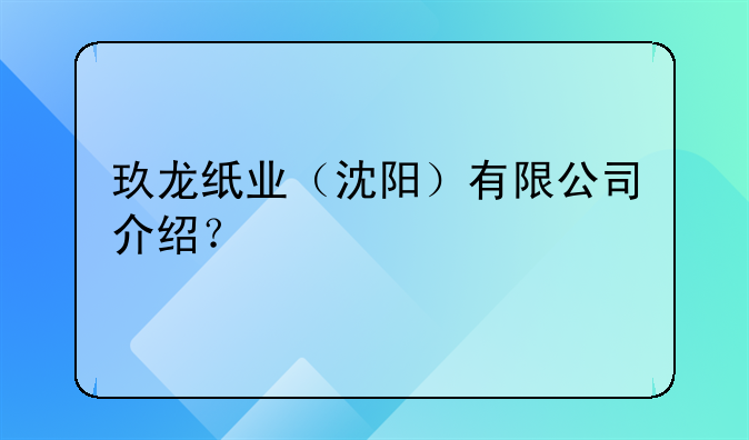 玖龍紙業(yè)（沈陽(yáng)）有限公司介紹？