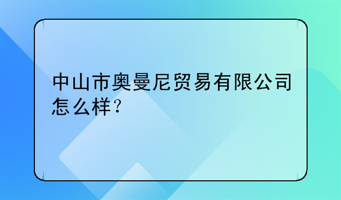 中山市奧曼尼貿易有限公司怎么樣？