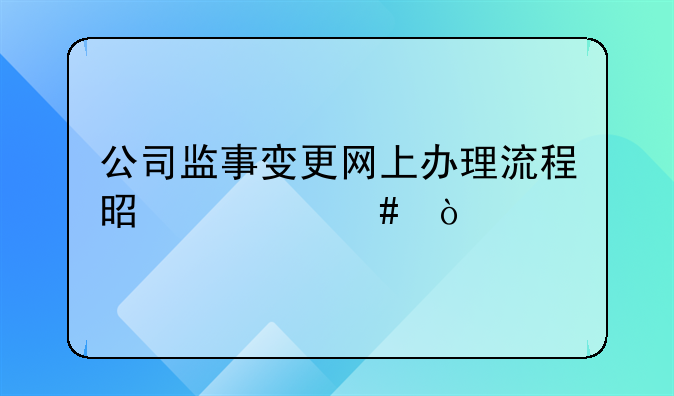 公司變更監(jiān)事需要填什么表和提交什么資料？--深圳企業(yè)工商變更的流程