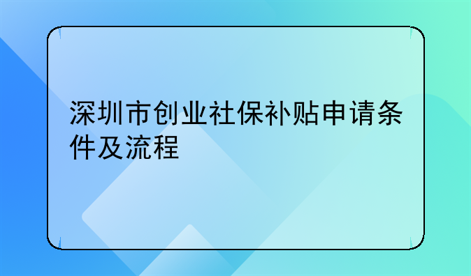 深圳市創(chuàng)業(yè)社保補貼申請條件及流程