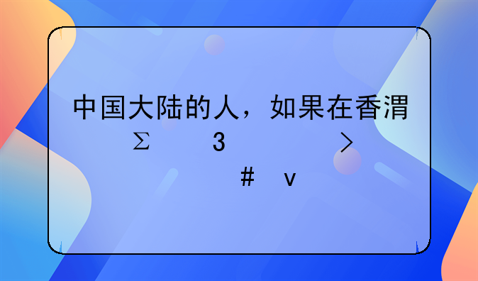 中國大陸的人，如果在香港注冊公司要什么條件