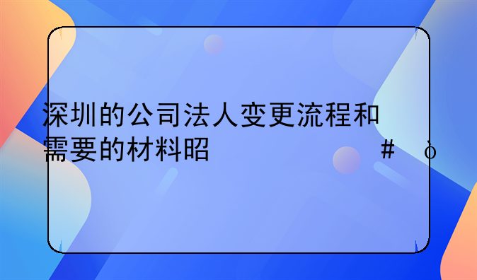 深圳的公司法人變更流程和需要的材料是什么？