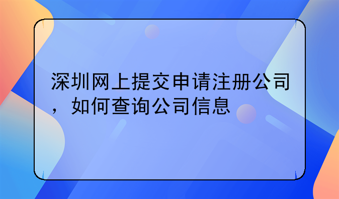 深圳網(wǎng)上提交申請注冊公司，如何查詢公司信息