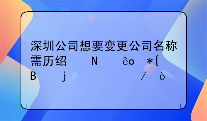 深圳公司想要變更公司名稱需歷經(jīng)哪些辦理的流程？