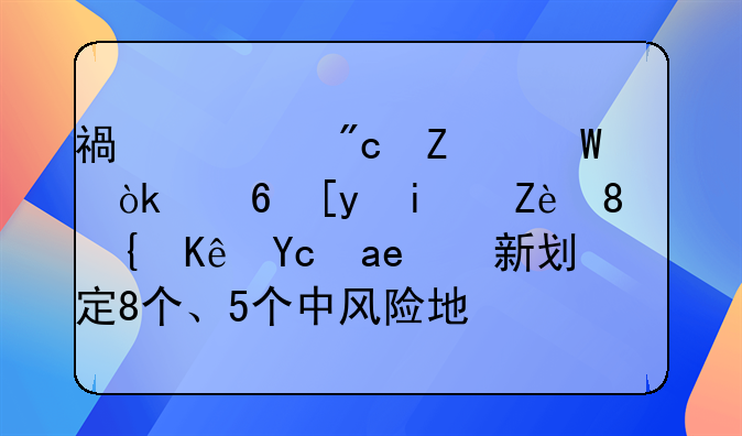 福建戰(zhàn)疫錄：福州晉安、閩侯縣各新劃定8個、5個中風險地區(qū)