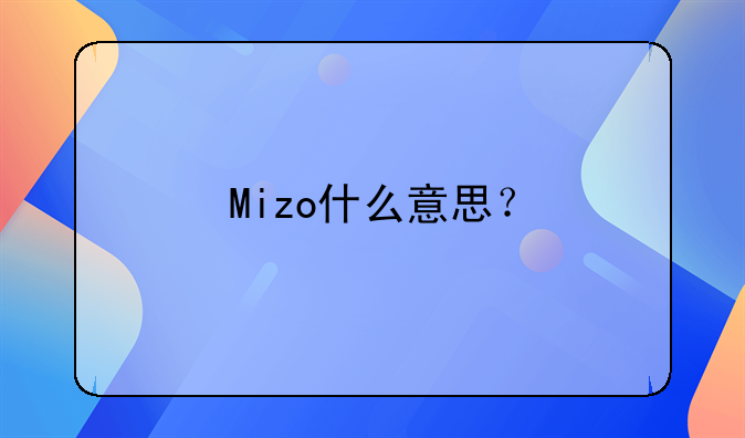 Mizo什么意思？