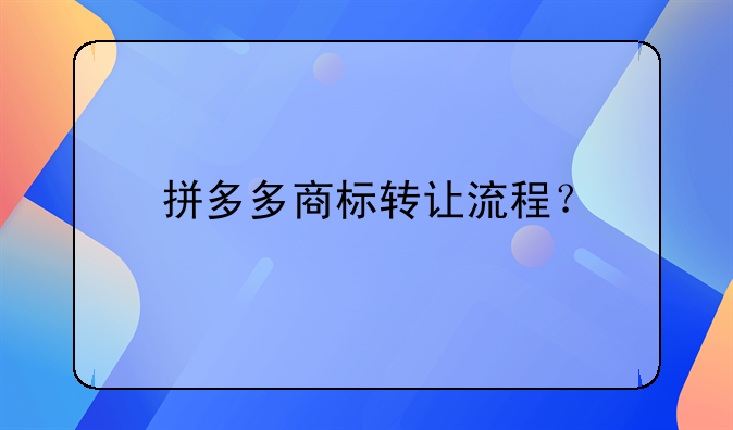 拼多多商標(biāo)轉(zhuǎn)讓流程？